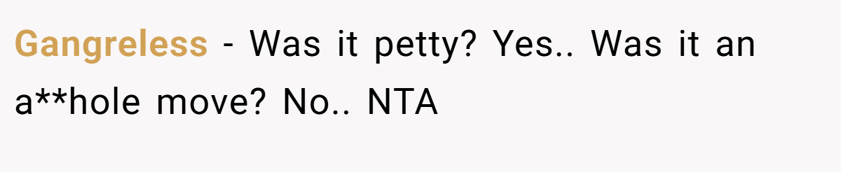 Gangreless - Was it petty? Yes.. Was it an a**hole move? No.. NTA