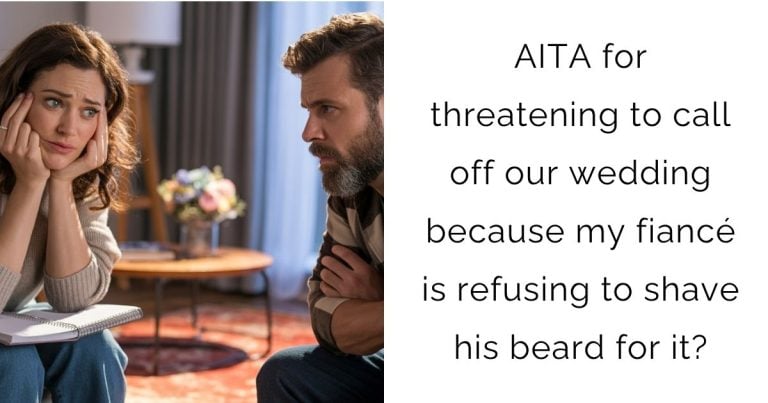 AITA for threatening to call off our wedding because my fiancé is refusing to shave his beard for it?