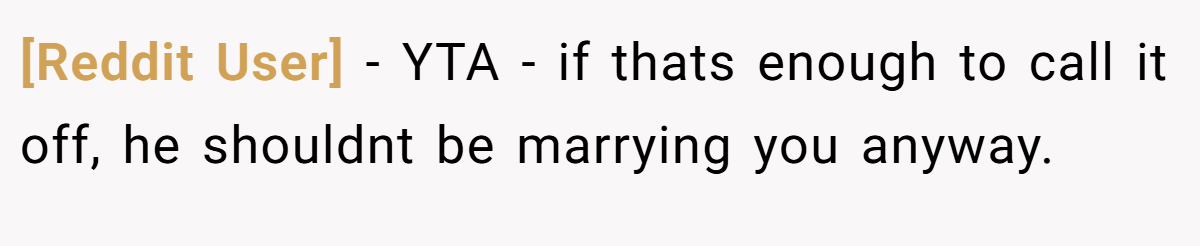 [Reddit User] − YTA - if thats enough to call it off, he shouldnt be marrying you anyway.