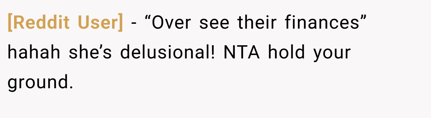 [Reddit User] − “Over see their finances” hahah she’s delusional! NTA hold your ground.