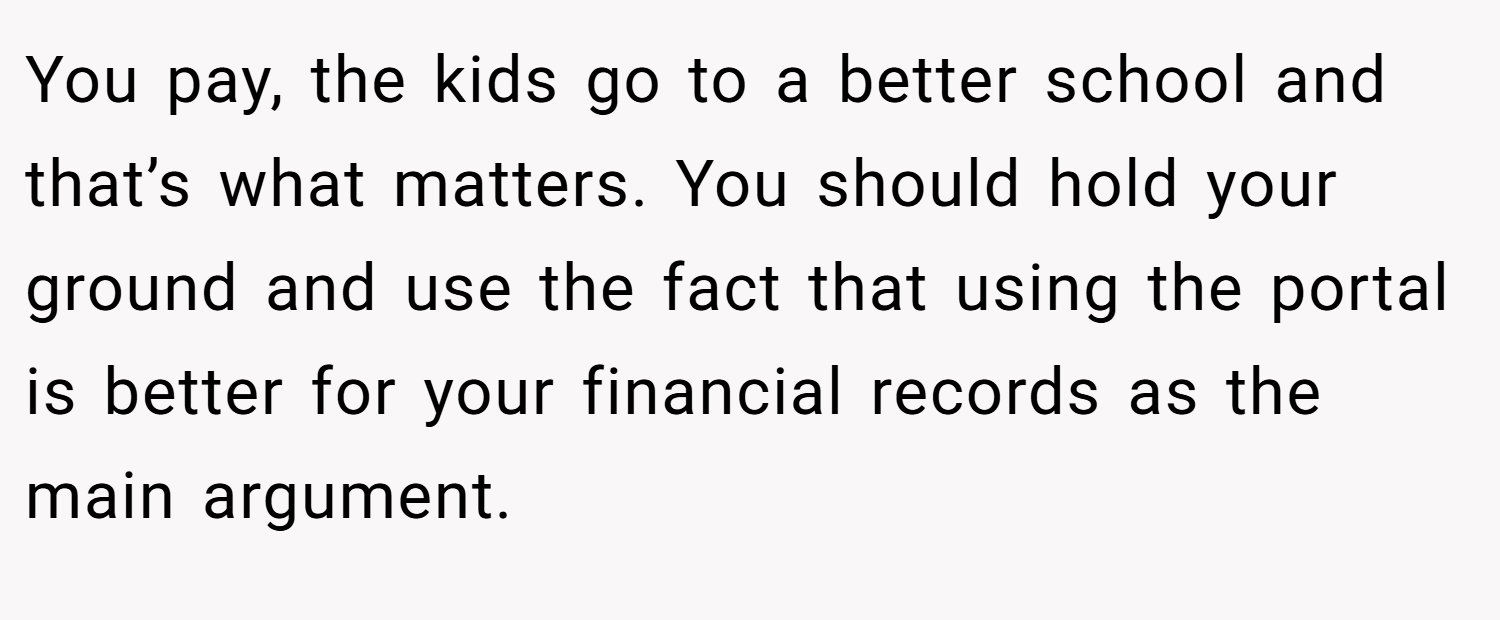 You pay, the kids go to a better school and that’s what matters. You should hold your ground and use the fact that using the portal is better for your financial records as the main argument.