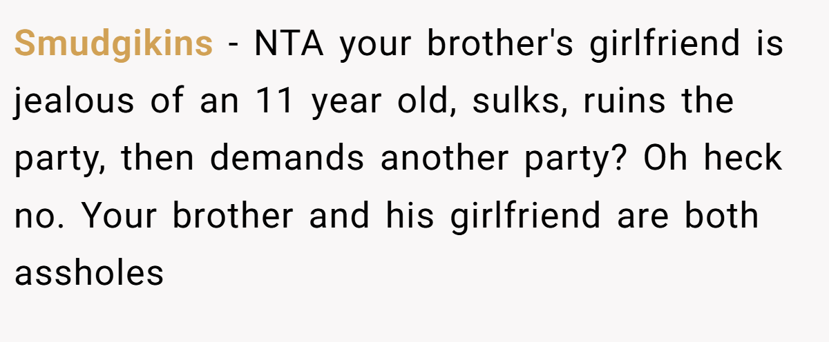 Smudgikins − NTA your brother's girlfriend is jealous of an 11 year old, sulks, ruins the party, then demands another party? Oh heck no. Your brother and his girlfriend are both assholes