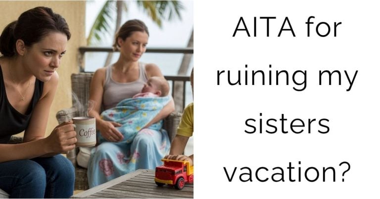 AITA for ruining my sisters vacation?