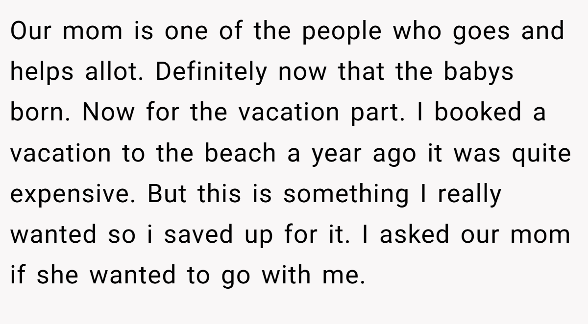 Our mom is one of the people who goes and helps allot. Definitely now that the babys born. Now for the vacation part. I booked a vacation to the beach a year ago it was quite expensive. But this is something I really wanted so i saved up for it. I asked our mom if she wanted to go with me.