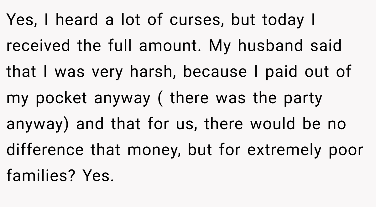Yes, I heard a lot of curses, but today I received the full amount. My husband said that I was very harsh, because I paid out of my pocket anyway ( there was the party anyway) and that for us, there would be no difference that money, but for extremely poor families? Yes.