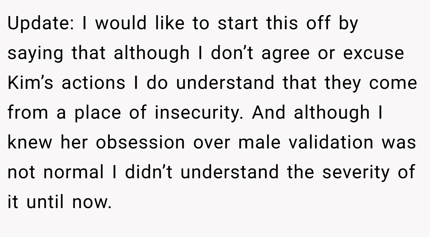 Update: I would like to start this off by saying that although I don’t agree or excuse Kim’s actions I do understand that they come from a place of insecurity. And although I knew her obsession over male validation was not normal I didn’t understand the severity of it until now.