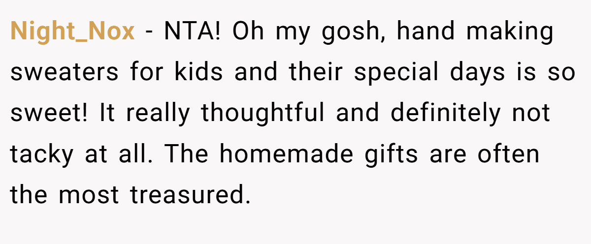 Night_Nox − NTA! Oh my gosh, hand making sweaters for kids and their special days is so sweet! It really thoughtful and definitely not tacky at all. The homemade gifts are often the most treasured.