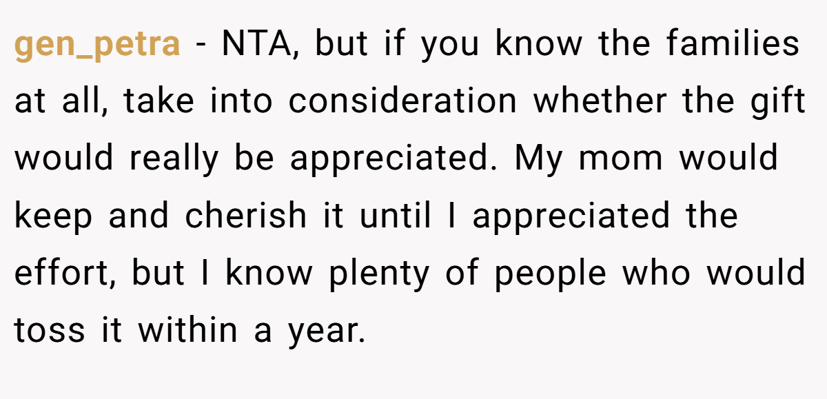 gen_petra − NTA, but if you know the families at all, take into consideration whether the gift would really be appreciated. My mom would keep and cherish it until I appreciated the effort, but I know plenty of people who would toss it within a year.