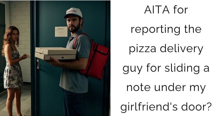AITA for reporting the pizza delivery guy for sliding a note under my girlfriend’s door?