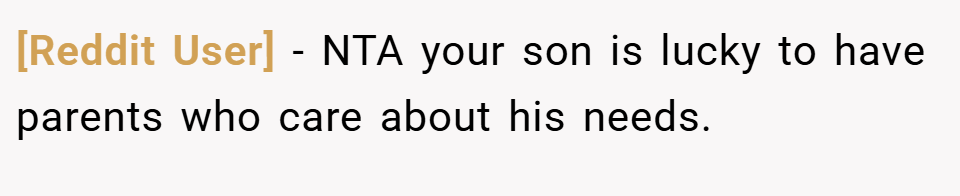 [Reddit User] − NTA your son is lucky to have parents who care about his needs.