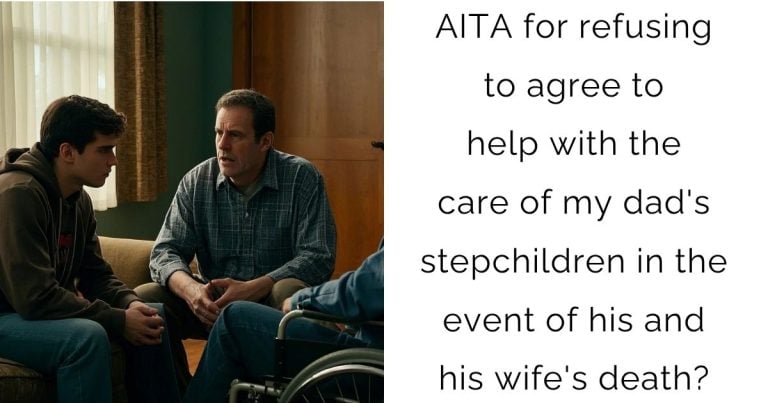 AITA for refusing to agree to help with the care of my dad’s stepchildren in the event of his and his wife’s death?