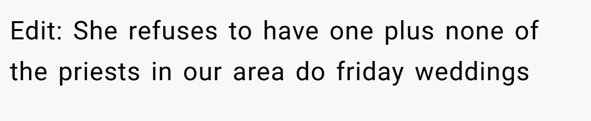 Edit: She refuses to have one plus none of the priests in our area do friday weddings