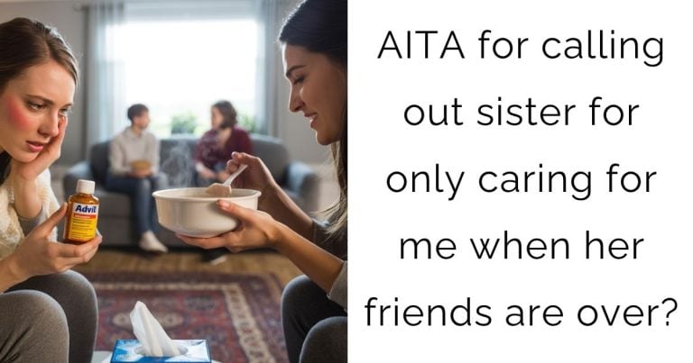 AITA for calling out sister for only caring for me when her friends are over?