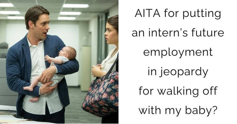 AITA for putting an intern’s future employment in jeopardy for walking off with my baby?