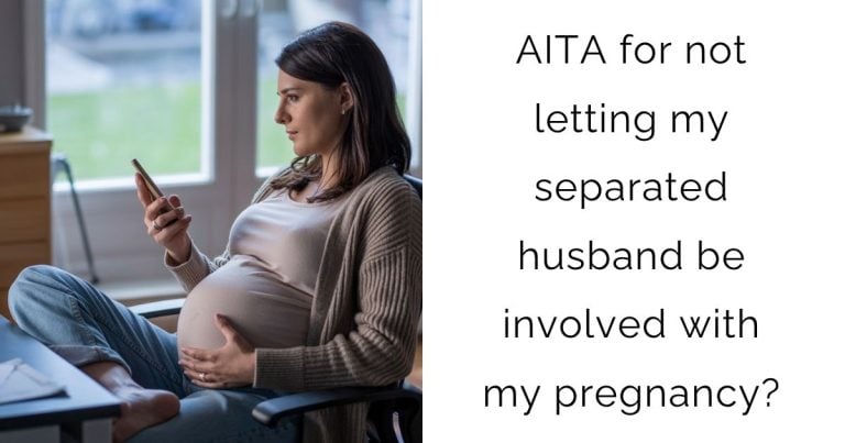 AITA for not letting my separated husband be involved with my pregnancy?