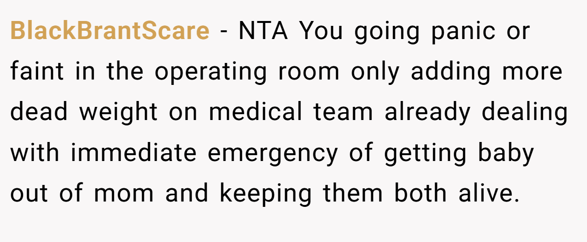 BlackBrantScare − NTA You going panic or faint in the operating room only adding more dead weight on medical team already dealing with immediate emergency of getting baby out of mom and keeping them both alive.