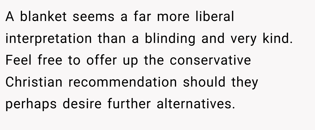 A blanket seems a far more liberal interpretation than a blinding and very kind. Feel free to offer up the conservative Christian recommendation should they perhaps desire further alternatives.