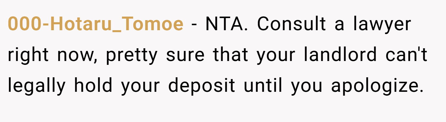 000-Hotaru_Tomoe − NTA. Consult a lawyer right now, pretty sure that your landlord can't legally hold your deposit until you apologize.