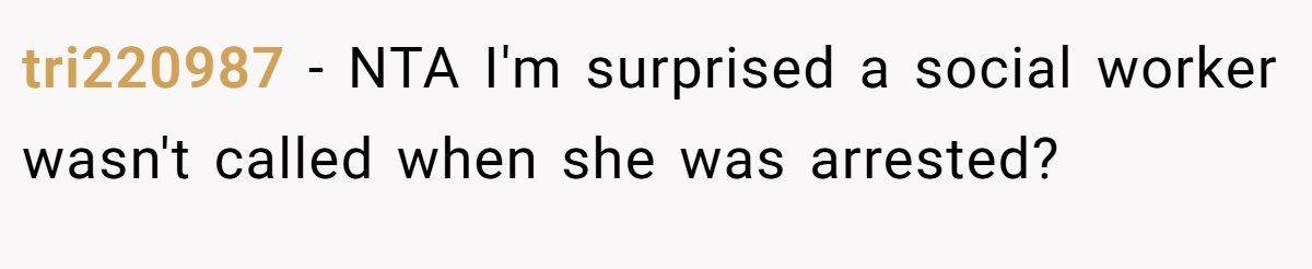 tri220987 − NTA I'm surprised a social worker wasn't called when she was arrested?