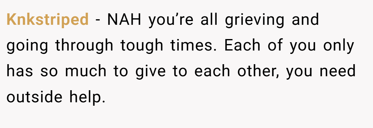 Knkstriped − NAH you’re all grieving and going through tough times. Each of you only has so much to give to each other, you need outside help.