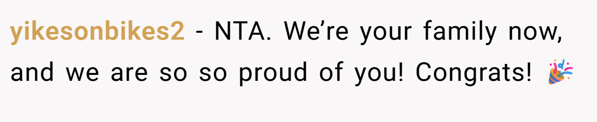 yikesonbikes2 - NTA. We’re your family now, and we are so so proud of you! Congrats! 🎉