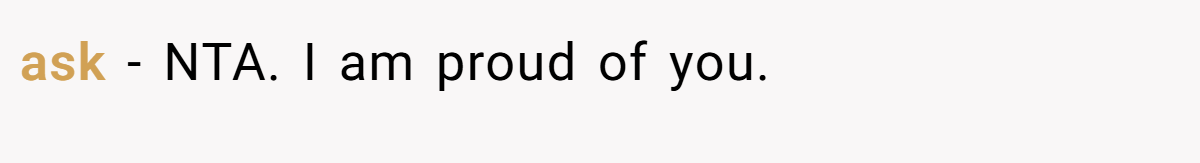 ask - NTA. I am proud of you.