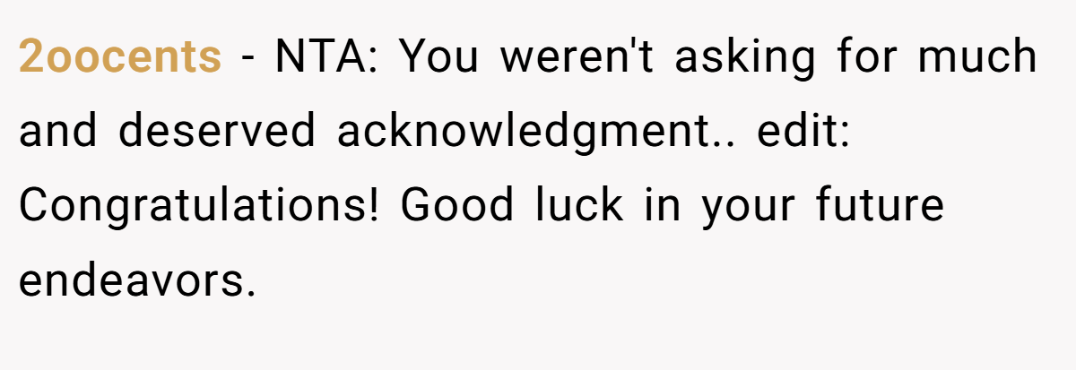 2oocents - NTA: You weren't asking for much and deserved acknowledgment.. edit: Congratulations! Good luck in your future endeavors.