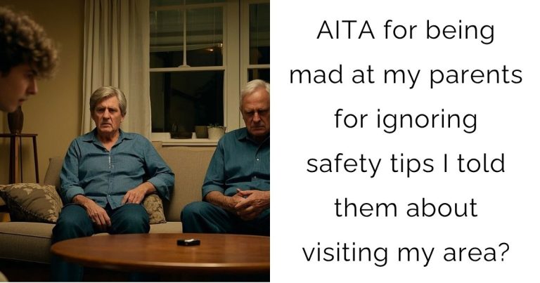 AITA for being mad at my parents for ignoring safety tips I told them about visiting my area?