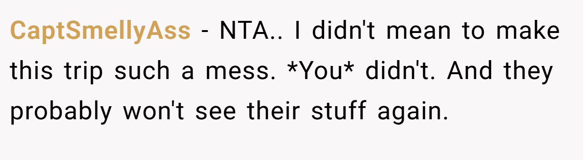 CaptSmellyAss − NTA.. I didn't mean to make this trip such a mess. *You* didn't. And they probably won't see their stuff again.