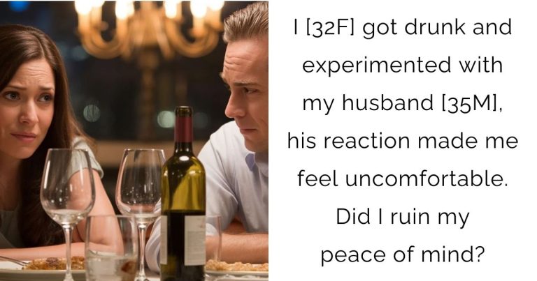 I [32F] got drunk and experimented with my husband [35M], his reaction made me feel uncomfortable. Did I ruin my peace of mind?