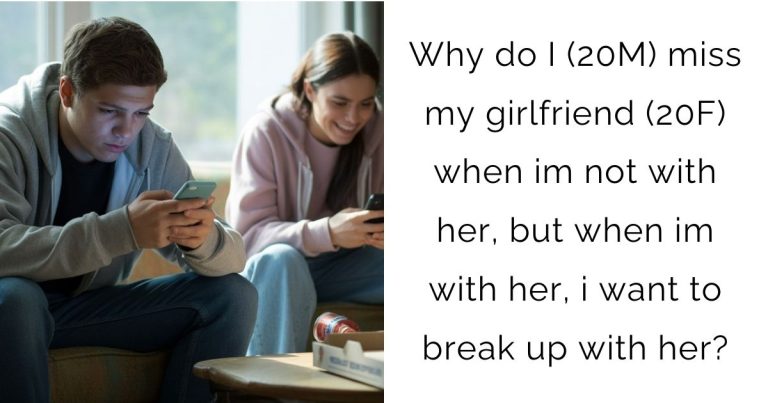 Why do I (20M) miss my girlfriend (20F) when im not with her, but when im with her, i want to break up with her?