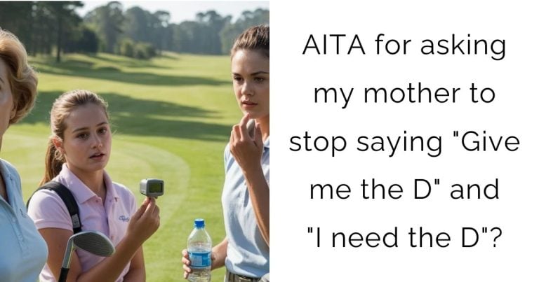AITA for asking my mother to stop saying “Give me the D” and “I need the D”?