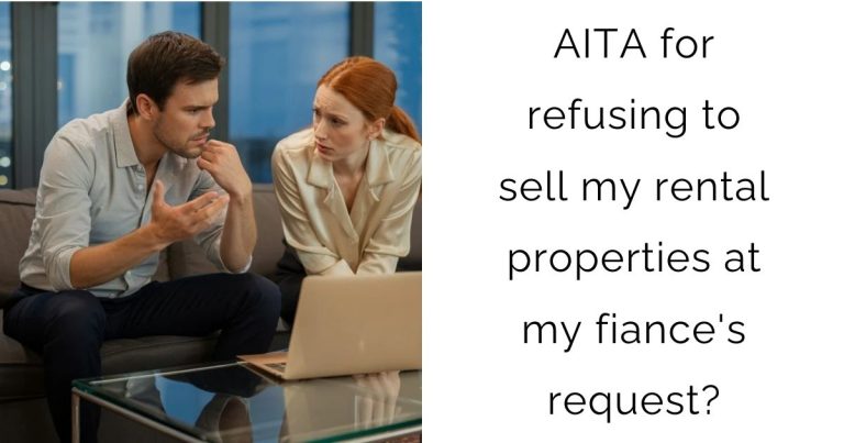 AITA for refusing to sell my rental properties at my fiance’s request?