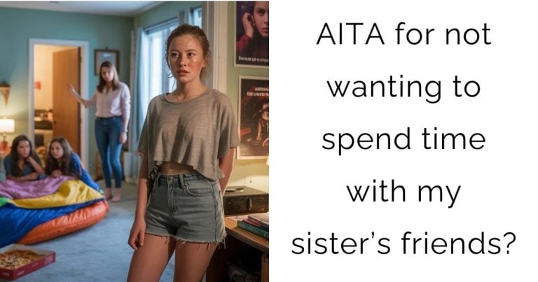 AITA for not wanting to spend time with my sister’s friends?