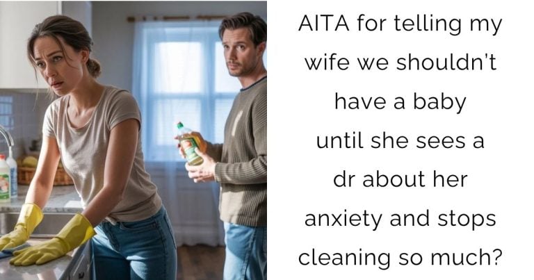 AITA for telling my wife we shouldn’t have a baby until she sees a dr about her anxiety and stops cleaning so much?