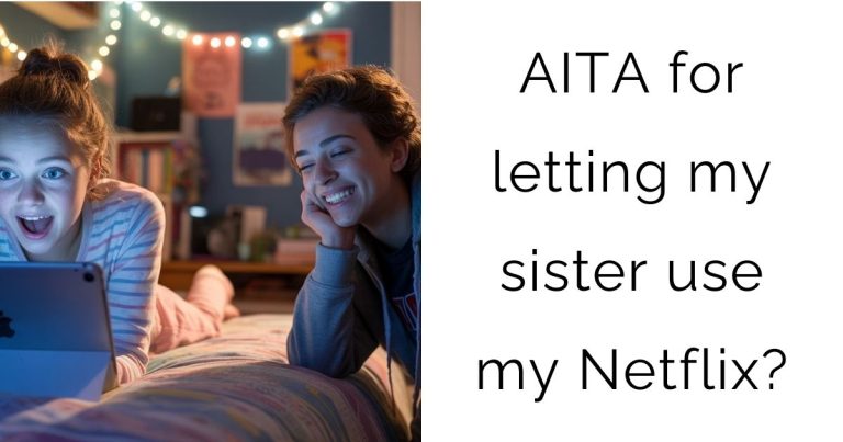 AITA for letting my sister use my Netflix?
