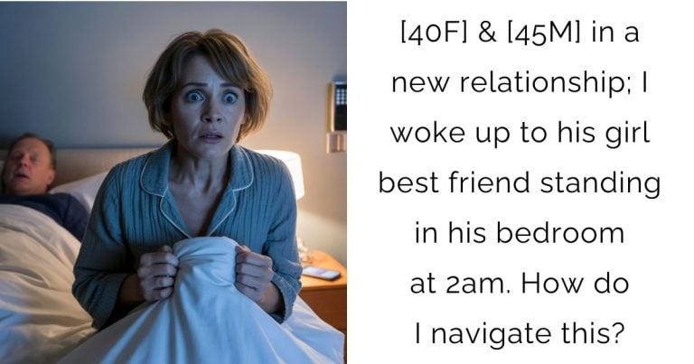 40F & 45M in a new relationship; I woke up to his girl best friend standing in his bedroom at 2am. How do I navigate this?