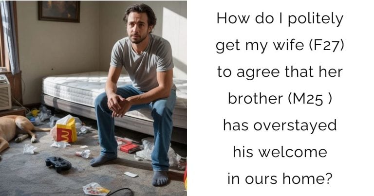 How do I politely get my wife (F27) to agree that her brother (M25 ) has overstayed his welcome in ours home?