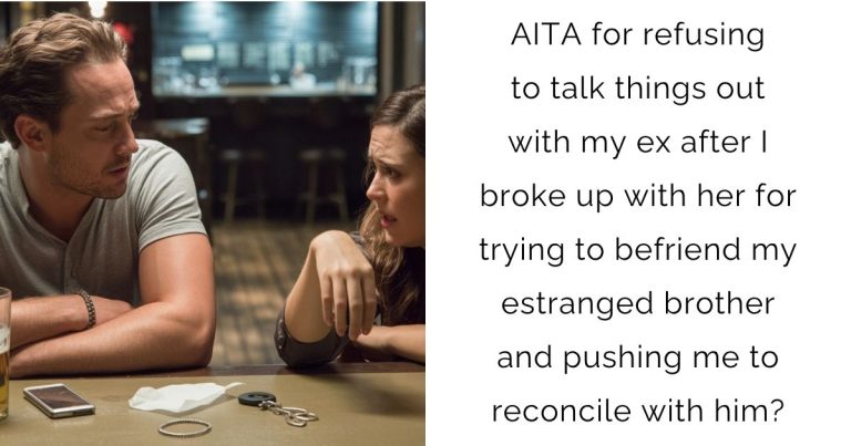 AITA for refusing to talk things out with my ex after I broke up with her for trying to befriend my estranged brother and pushing me to reconcile with him?