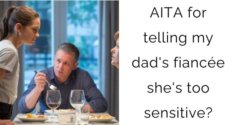 AITA for telling my dad’s fiancée she’s too sensitive?