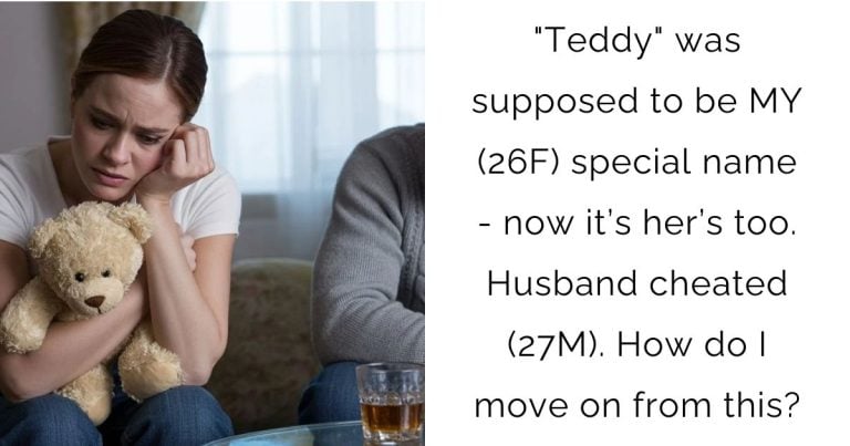 “Teddy” was supposed to be MY (26F) special name – now it’s her’s too. Husband cheated (27M). How do I move on from this?