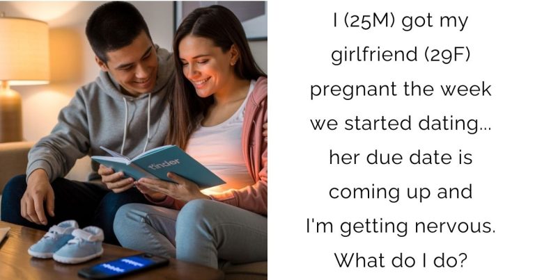 I (25M) got my girlfriend (29F) pregnant the week we started dating… her due date is coming up and I’m getting nervous. What do I do?