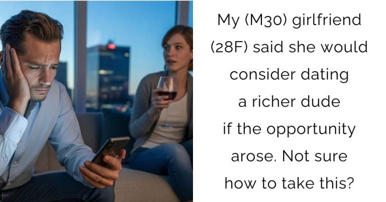 My (M30) girlfriend (28F) said she would consider dating a richer dude if the opportunity arose. Not sure how to take this?