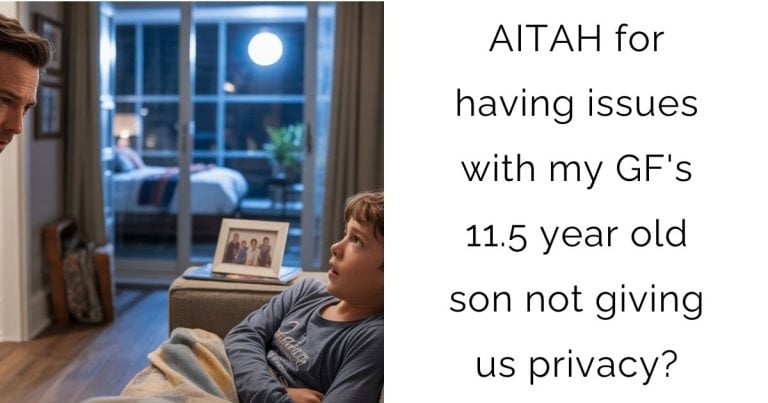 AITAH for having issues with my GF’s 11.5 year old son not giving us privacy?