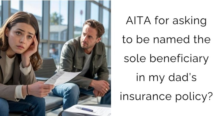 AITA for asking to be named the sole beneficiary in my dad’s insurance policy?