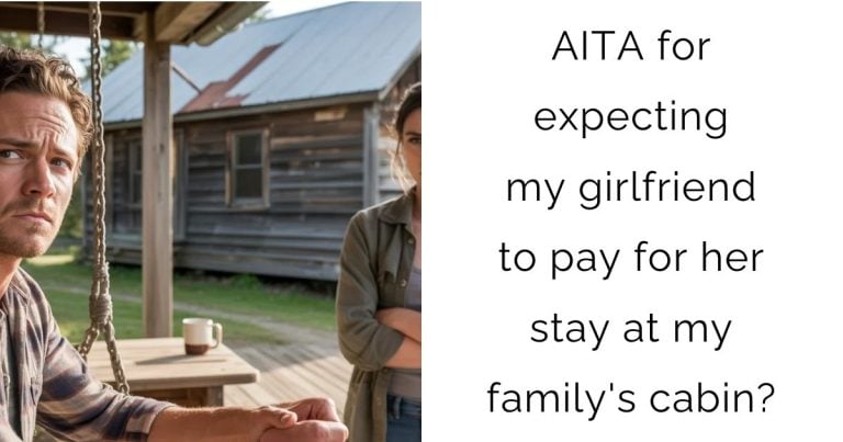 AITA for expecting my girlfriend to pay for her stay at my family’s cabin?