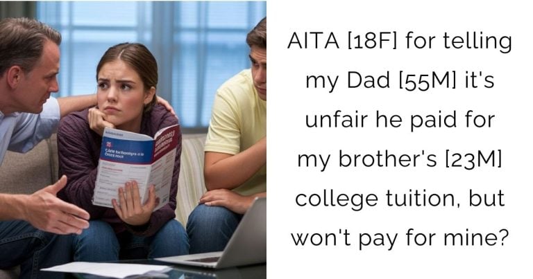 AITA [18F] for telling my Dad [55M] it’s unfair he paid for my brother’s [23M] college tuition, but won’t pay for mine?