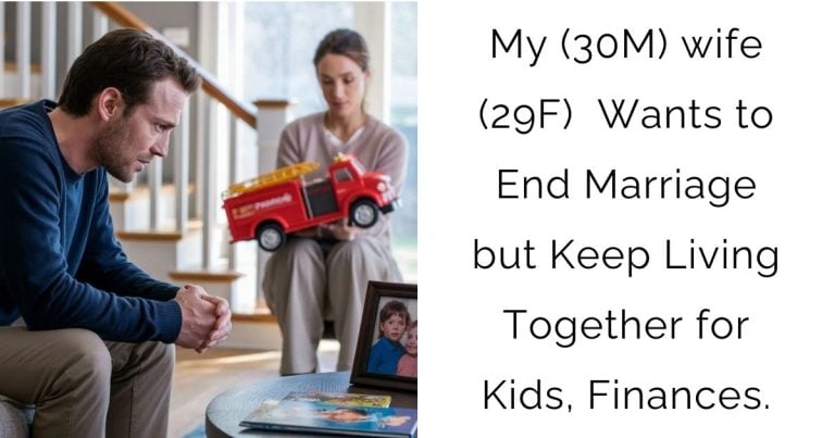 My (30M) wife (29F)  Wants to End Marriage but Keep Living Together for Kids, Finances.