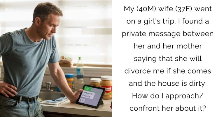 My (40M) wife (37F) went on a girl’s trip. I found a private message between her and her mother saying that she will divorce me if she comes and the house is dirty. How do I approach/confront her about it?