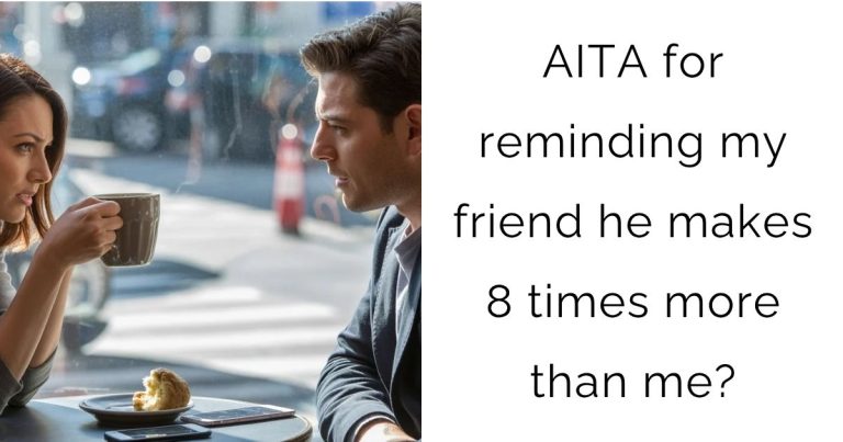 AITA for reminding my friend he makes 8 times more than me?